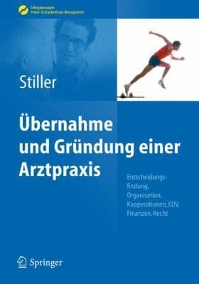 Übernahme und Gründung einer Arztpraxis Entscheidungsfindung, Organisation, Kooperationen, EDV, Finanzen, Recht