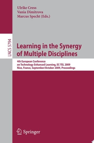 Learning in the Synergy of Multiple Disciplines 4th European Conference on Technology Enhanced Learning, EC-TEL 2009 Nice, France, September 29--October 2, 2009 Proceedings