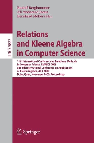 Relations and Kleene Algebra in Computer Science 11th International Conference on Relational Methods in Computer Science, RelMiCS 2009, and 6th International Conference on Applications of Kleene Algebra, AKA 2009, Doha, Qatar, November 1-5, 2009, Proceedings