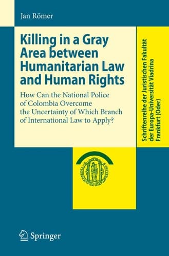 Killing in a Gray Area between Humanitarian Law and Human Rights: How Can the National Police of Colombia Overcome the Uncertainty of Which Branch of ... Europa-Universität Viadrina Frankfurt (Oder))