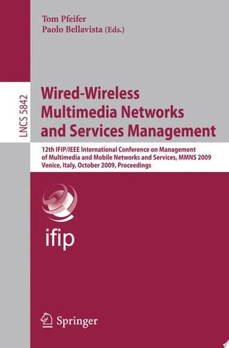 Wired-Wireless Multimedia Networks and Services Management 12th IFIP/IEEE International Conference on Management of Multimedia and Mobile Networks and Services, MMNS 2009, Venice, Italy, October 26-27, 2009, Proceedings