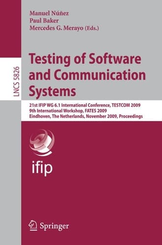Testing of Software and Communication Systems 21st IFIP WG 6.1 International Conference, TESTCOM 2009 and 9th International Workshop, FATES 2009, Eindhoven, The Netherlands, November 2-4, 2009, Proceedings