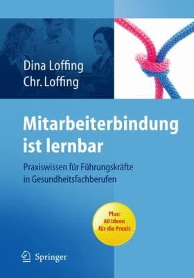 Mitarbeiterbindung ist lernbar Praxiswissen für Führungskräfte in Gesundheitsfachberufen