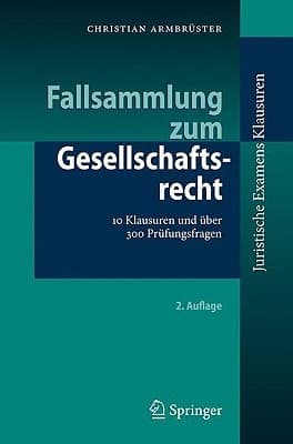 Fallsammlung zum Gesellschaftsrecht 11 Klausuren und über 300 Prüfungsfragen