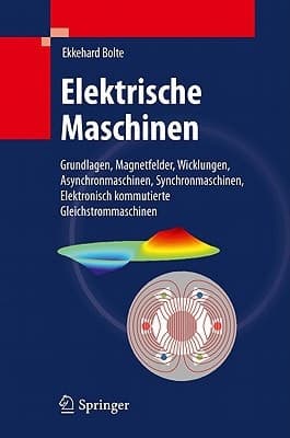 Elektrische Maschinen Grundlagen Magnetfelder, Wicklungen, Asynchronmaschinen, Synchronmaschinen, Elektronisch kommutierte Gleichstrommaschinen