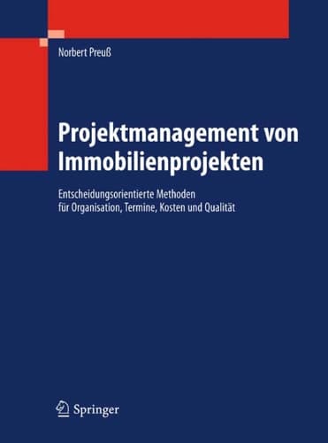 Projektmanagement von Immobilienprojekten Entscheidungsorientierte Methoden für Organisation, Termine, Kosten und Qualität