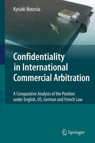 Confidentiality in International Commercial Arbitration A Comparative Analysis of the Position under English, US, German and French Law