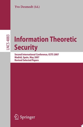 Information Theoretic Security Second International Conference, ICITS 2007, Madrid, Spain, May 25-29, 2007, Revised Selected Papers