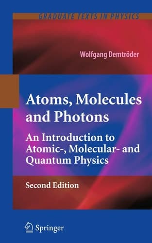 Atoms, Molecules and Photons An Introduction to Atomic-, Molecular- and Quantum Physics