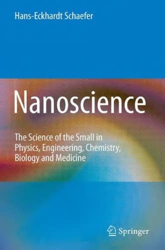 Nanoscience The Science of the Small in Physics, Engineering, Chemistry, Biology and Medicine