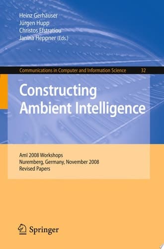 Constructing Ambient Intelligence AmI 2008 Workshops, Nuremberg, Germany, November 19-22, 2008, Revised Papers