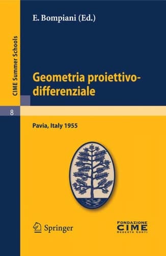 Geometria proiettivo-differenziale Lectures given at a Summer School of the Centro Internazionale Matematico Estivo (C.I.M.E.) held in Pavia, Italy, September 25-October 5, 1955