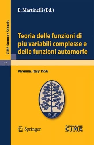 Teoria delle funzioni di più variabili complesse e delle funzioni automorfe Lectures given at a Summer School of the Centro Internazionale Matematico Estivo (C.I.M.E.) held in Varenna (Como), Italy, September 3-12, 1956