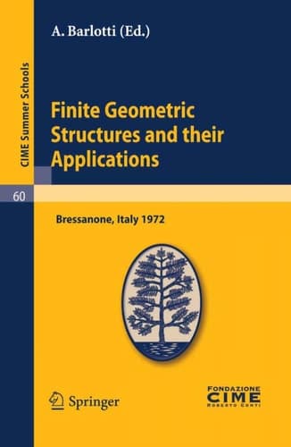 Finite Geometric Structures and their Applications Lectures given at a Summer School of the Centro Internazionale Matematico Estivo (C.I.M.E.) held in Bressanone (Bolzano), Italy, June 18-27, 1972