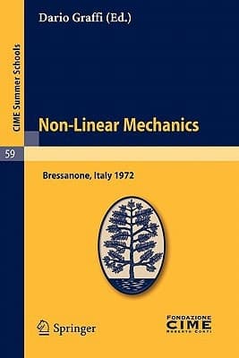 Non-Linear Mechanics Lectures given at a Summer School of the Centro Internazionale Matematico Estivo (C.I.M.E.) held in Bressanone (Bolzano), Italy, June 4-13, 1972