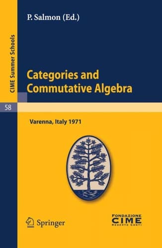 Categories and Commutative Algebra Lectures given at a Summer School of the Centro Internazionale Matematico Estivo (C.I.M.E.) held in Varenna (Como), Italy, September 12-21,1971