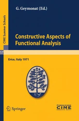 Constructive Aspects of Functional Analysis Lectures given at a Summer School of the Centro Internazionale Matematico Estivo (C.I.M.E.) held in Erice (Trapani), Italy, June 27-July 7, 1971