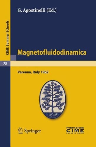Magnetofluidodinamica Lectures given at a Summer School of the Centro Internazionale Matematico Estivo (C.I.M.E.) held in Varenna (Como), Italy, September 28-October 6, 1962