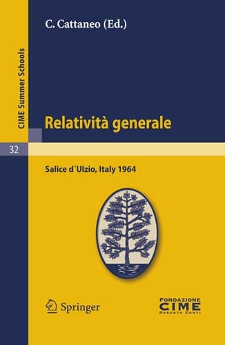 Relatività generale Lectures given at a Summer School of the Centro Internazionale Matematico Estivo (C.I.M.E.) held in Salice d ́Ulzio (Torino), Italy, July 16-25, 1964