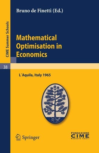 Mathematical Optimisation in Economics Lectures given at a Summer School of the Centro Internazionale Matematico Estivo (C.I.M.E.) held in L'Aquila, Italy, August 29-September 7, 1965