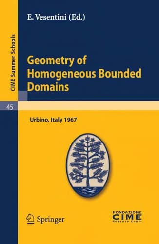 Geometry of Homogeneous Bounded Domains Lectures given at a Summer School of the Centro Internazionale Matematico Estivo (C.I.M.E.) held in Urbino (Pesaro), Italy, July 3-13, 1967