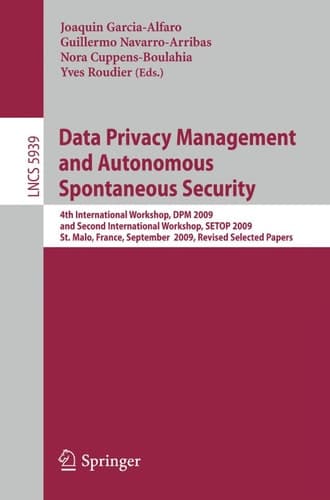 Data Privacy Management and Autonomous Spontaneous Security 4th International Workshop, DPM 2009 and Second International Workshop, SETOP 2009, St. Malo, France, September 24-25, 2009, Revised Selected Papers