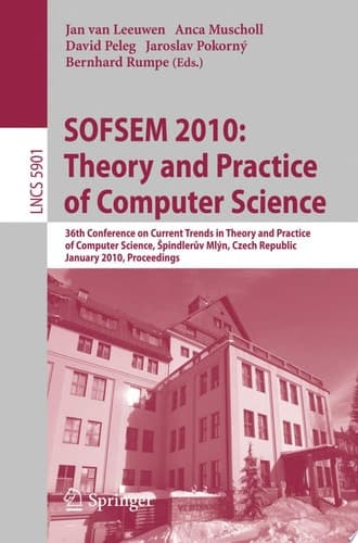 SOFSEM 2010: Theory and Practice of Computer Science 36th Conference on Current Trends in Theory and Practice of Computer Science, Špindleruv Mlýn, Czech Republic, January 23-29, 2010. Proceedings