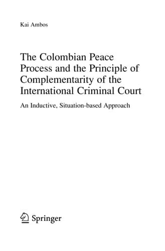 The Colombian Peace Process and the Principle of Complementarity of the International Criminal Court An Inductive, Situation-based Approach