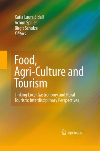 Food, Agri-Culture and Tourism Linking Local Gastronomy and Rural Tourism: Interdisciplinary Perspectives