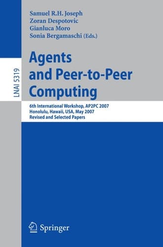 Agents and Peer-to-Peer Computing 6th International Workshop, AP2PC 2007, Honululu, Hawaii, USA, May 14-18, 2007, Revised and Invited Papers
