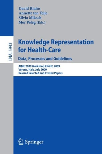 Knowledge Representation for Health-Care. Data, Processes and Guidelines AIME 2009 Workshop KR4HC 2009, Verona, Italy, July 19, 2009, Revised Selected Papers
