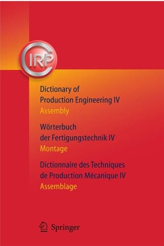 Dictionary of Production Engineering/Wörterbuch der Fertigungstechnik/Dictionnaire des Techniques de Production Mechanique Vol IV Assembly/Montage/Assemblage