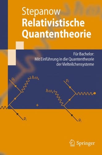 Relativistische Quantentheorie Für Bachelor: Mit Einführung in die Quantentheorie der Vielteilchensysteme