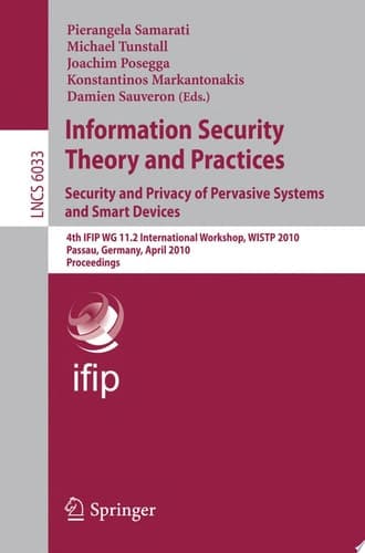 Information Security Theory and Practices: Security and Privacy of Pervasive Systems and Smart Devices 4th IFIP WG 11.2 International Workshop, WISTP 2010, Passau, Germany, April 12-14, 2010, Proceedings