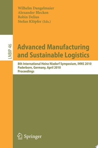 Advanced Manufacturing and Sustainable Logistics 8th International Heinz Nixdorf Symposium, IHNS 2010, Paderborn, Germany, April 21-22, 2010, Proceedings