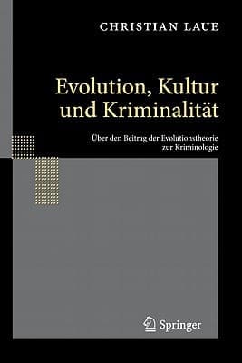 Evolution, Kultur und Kriminalität Über den Beitrag der Evolutionstheorie zur Kriminologie