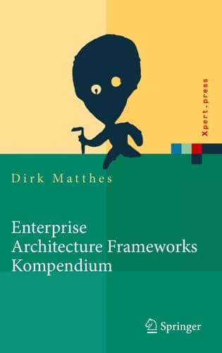 Enterprise Architecture Frameworks Kompendium Über 50 Rahmenwerke für das IT-Management