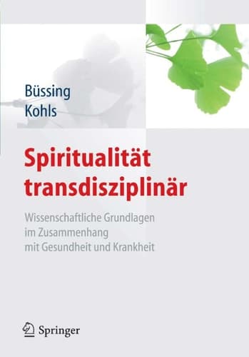 Spiritualität transdisziplinär Wissenschaftliche Grundlagen im Zusammenhang mit Gesundheit und Krankheit