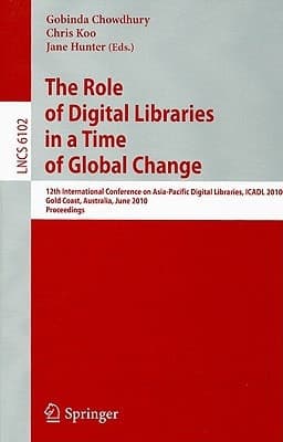 The Role of Digital Libraries in a Time of Global Change 12th International Conference on Asia-Pacific Digital Libraries, ICADL 2010, Gold Coast, Australia, June 21-25, 2010, Proceedings