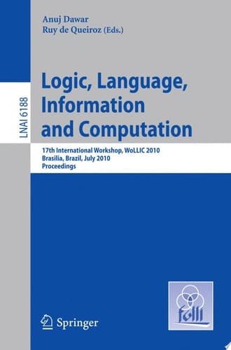 Logic, Language, Information and Computation 17th International Workshop, WoLLIC 2010, Brasilia, Brazil, July 6-9, 2010, Proceedings