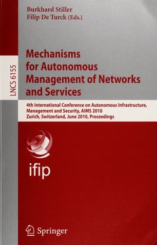 Mechanisms for Autonomous Management of Networks and Services 4th International Conference on Autonomous Infrastructure, Management, and Security, AIMS 2010, Zurich, Switzerland, June 23-25, 2010, Proceedings