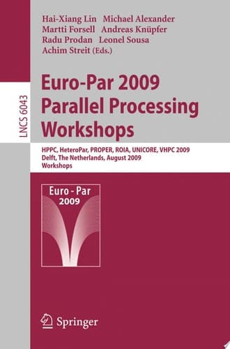 Euro-Par 2009, Parallel Processing - Workshops HPPC, HeteroPar, PROPER, ROIA, UNICORE, VHPC, Delft, The Netherlands, August 25-28, 2009, Workshops