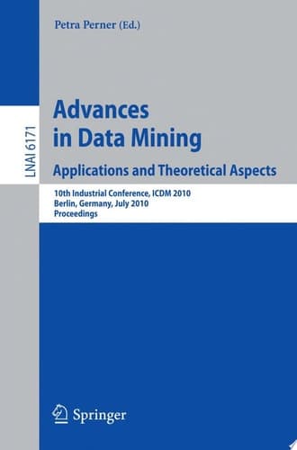 Advances in Data Mining: Applications and Theoretical Aspects 10th Industrial Conference, ICDM 2010, Berlin, Germany, July 12-14, 2010. Proceedings