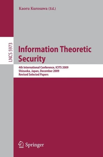 Information Theoretic Security 4th International Conference, ICITS 2009, Shizuoka, Japan, December 3-6, 2009. Revised Selected Papers
