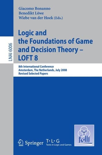Logic and the Foundations of Game and Decision Theory - LOFT 8 8th International Conference, Amsterdam, The Netherlands, July 3-5, 2008, Revised Selected Papers