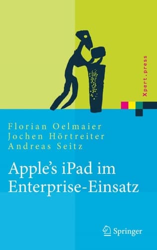 Apple's iPad im Enterprise-Einsatz Einsatzmöglichkeiten, Programmierung, Betrieb und Sicherheit im Unternehmen