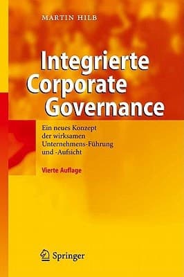 Integrierte Corporate Governance Ein neues Konzept der wirksamen Unternehmens-Führung und -Aufsicht