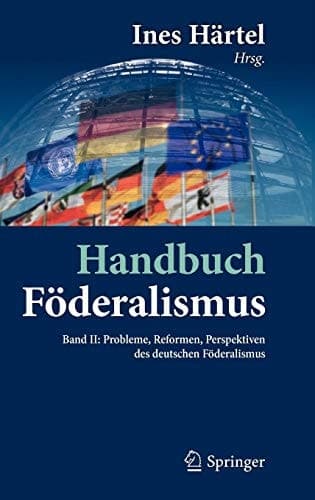 Handbuch Föderalismus - Föderalismus als demokratische Rechtsordnung und Rechtskultur in Deutschland, Europa und der Welt Band II: Probleme, Reformen, Perspektiven des deutschen Föderalismus