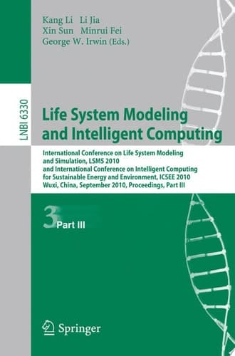 Life System Modeling and Intelligent Computing International Conference on Life System Modeling and Simulation, LSMS 2010, and International Conference on Intelligent Computing for Sustainable Energy and Environment, ICSEE 2010, Wuxi, China, September 17-20, 2010. Proceedings