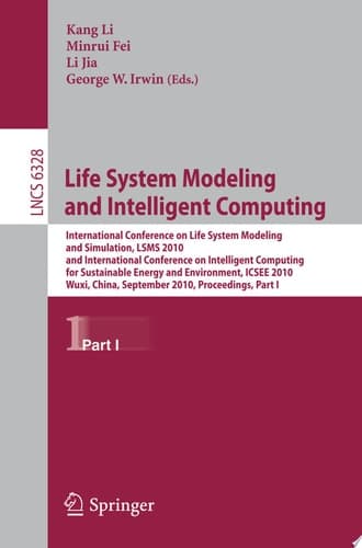 Life System Modeling and Intelligent Computing International Conference on Life System Modeling and Simulation, LSMS 2010, and International Conference on Intelligent Computing for Sustainable Energy and Environment, ICSEE 2010, Wuxi, China, September 17-20, 2010, Proceedings